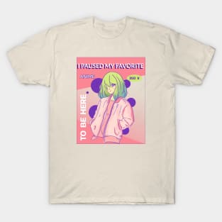 I paused my favorite anime to be here T-Shirt